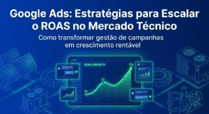 Google Ads - Estratégias para Escalar o ROAS no Mercado Técnico
